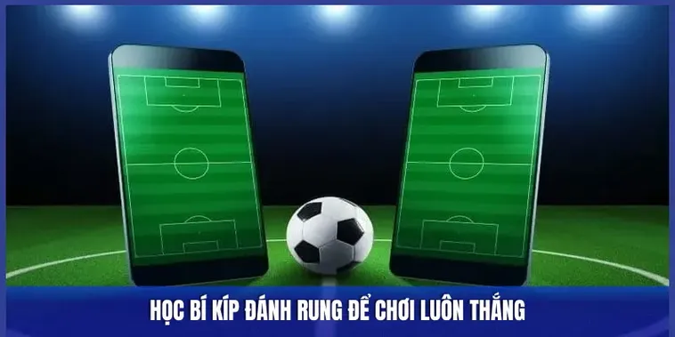Hướng Dẫn Cách Chơi Kèo Rung Trong Bóng Đá Hiệu Quả